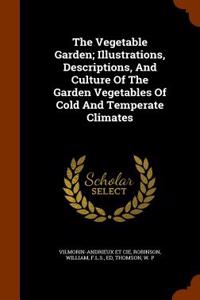 The Vegetable Garden; Illustrations, Descriptions, and Culture of the Garden Vegetables of Cold and Temperate Climates