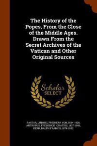 The History of the Popes, From the Close of the Middle Ages. Drawn From the Secret Archives of the Vatican and Other Original Sources