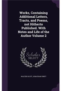 Works, Containing Additional Letters, Tracts, and Poems, Not Hitherto Published. with Notes and Life of the Author Volume 2