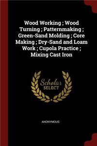 Wood Working; Wood Turning; Patternmaking; Green-Sand Molding; Core Making; Dry-Sand and Loam Work; Cupola Practice; Mixing Cast Iron