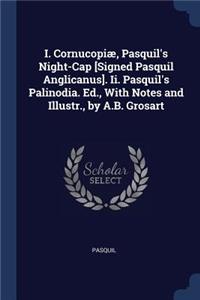 I. Cornucopiæ, Pasquil's Night-Cap [Signed Pasquil Anglicanus]. Ii. Pasquil's Palinodia. Ed., With Notes and Illustr., by A.B. Grosart