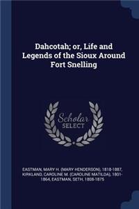Dahcotah; or, Life and Legends of the Sioux Around Fort Snelling