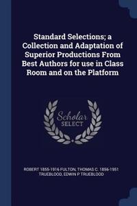 Standard Selections; a Collection and Adaptation of Superior Productions From Best Authors for use in Class Room and on the Platform