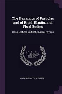 Dynamics of Particles and of Rigid, Elastic, and Fluid Bodies