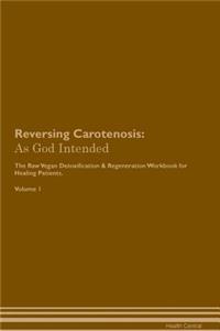 Reversing Carotenosis: As God Intended the Raw Vegan Plant-Based Detoxification & Regeneration Workbook for Healing Patients. Volume 1