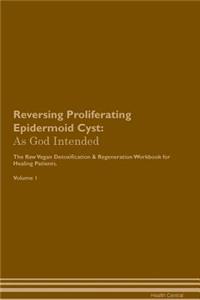Reversing Proliferating Epidermoid Cyst: As God Intended the Raw Vegan Plant-Based Detoxification & Regeneration Workbook for Healing Patients. Volume 1