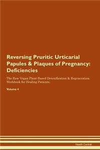 Reversing Pruritic Urticarial Papules & Plaques of Pregnancy: Deficiencies The Raw Vegan Plant-Based Detoxification & Regeneration Workbook for Healing Patients.Volume 4