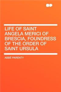Life of Saint Angela Merici of Brescia, Foundress of the Order of Saint Ursula