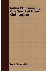 Indian Club-Swinging: One, Two, and Three Club Juggling