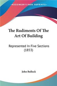 Rudiments Of The Art Of Building