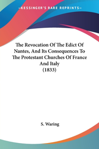 Revocation Of The Edict Of Nantes, And Its Consequences To The Protestant Churches Of France And Italy (1833)