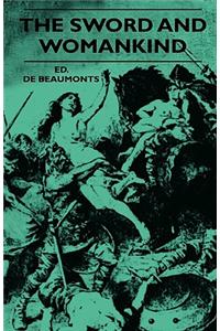 The Sword And Womankind - Being A Study Of The Influence Of 'The Queen Of Weapons' Upon The Moral And Social Status Of Women
