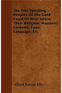 Tshi-Speaking Peoples Of The Gold Coast Of West Africa; Their Religion, Manners, Customs, Laws, Language, Etc.