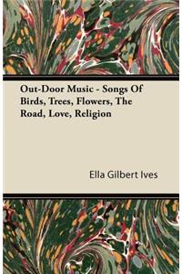 Out-Door Music - Songs Of Birds, Trees, Flowers, The Road, Love, Religion