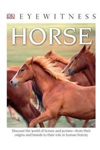 DK Eyewitness Books: Horse: Discover the World of Horses and Ponies from Their Origins and Breeds to Their R