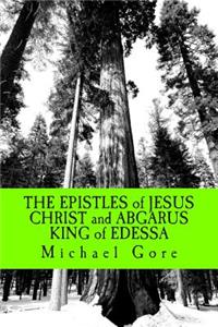 EPISTLES of JESUS CHRIST and ABGARUS KING of EDESSA: Lost & Forgotten Books of the New Testament