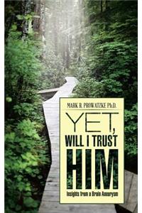 Yet, Will I Trust Him