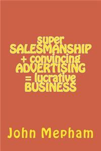 super SALESMANSHIP + convincing ADVERTISING = lucrative BUSINESS