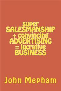 super SALESMANSHIP + convincing ADVERTISING = lucrative BUSINESS