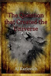 Question that Created the Universe