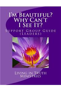 I'm Beautiful? Why Can't I See It?: Support Group Guide (Leaders)