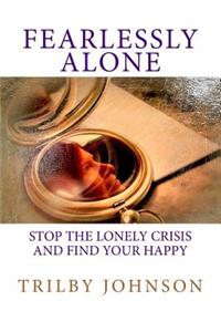 Fearlessly Alone: Stop the Lonely Crisis and Find Your Happy