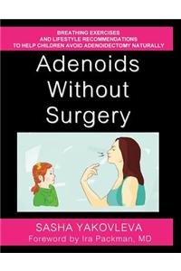 Adenoids Without Surgery: Breathing Exercises and Lifestyle Recommendations to Help Children Avoid Adenoidectomy Naturally