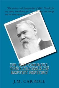 Dr. B.H. Carroll, The Colossus of Baptist History