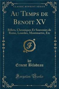 Au Temps de Benoit XV: Billets, Chroniques Et Souvenirs de Rome, Lourdes, Montmartre, Etc (Classic Reprint)