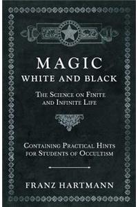 Magic, White and Black - The Science on Finite and Infinite Life - Containing Practical Hints for Students of Occultism