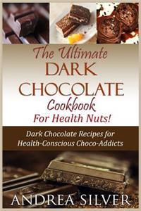 Ultimate Dark Chocolate Cookbook for Health Nuts!