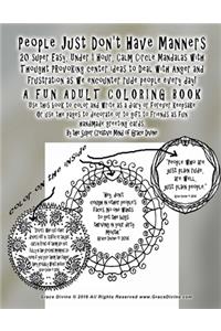 People Just Don't Have Manners 20 Super Easy, Under 1 Hour, Calm Circle Mandalas with Thought Provoking Center Ideas to Deal with Anger and Frustration as WE Encounter Rude People Every Day!