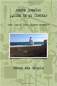 Oshun Conmigo ¿Quien En Mi Contra?: Baños, Limpias, Obras Y Adimuses De Santeria