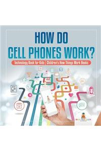 How Do Cell Phones Work? Technology Book for Kids Children's How Things Work Books