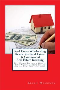 Real Estate Wholesaling Residential Real Estate & Commercial Real Estate Investing