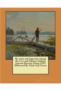 By canoe and dog-train among the Cree and Salteaux Indians. Egerton Ryerson Young AND illustrated By