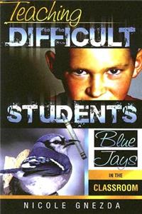 Teaching Difficult Students: Blue Jays in the Classroom