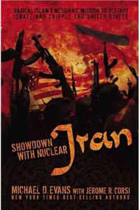 Showdown with Nuclear Iran: Radical Islam's Messianic Mission to Destroy Israel and Cripple the United States