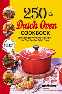 Easy Dutch Oven Cookbook: 250 Quick and Easy Homemade Recipes for Your One-Pot Dutch Oven