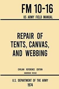 Repair of Tents, Canvas, and Webbing - FM 10-16 US Army Field Manual (1974 Civilian Reference Edition)