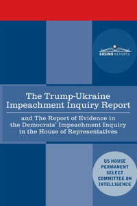 Trump - Ukraine Impeachment Inquiry Report and the Report of Evidence in the Democrats' Impeachment Inquiry in the House of Representatives