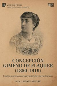 Concepción Gimeno De Flaquer (1850-1919): Cartas, cuentos cortos y artículos periodísticos