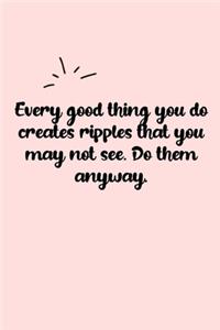 Every good thing you do creates ripples that you may not see. Do them anyway. Dot Grid Bullet Journal