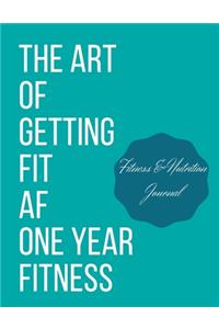 The art of getting fit af one year fitness