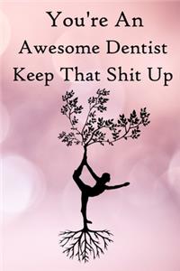 You're an Awesome Dentist. Keep That Shit Up