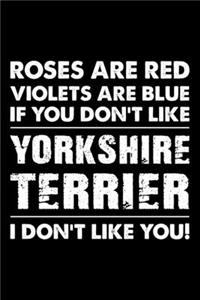 Roses are Red Violets are Blue If You Don't Like Yorkshire terrier I Don't Like You