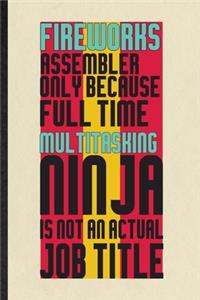 Fireworks Assembler Only Because Full Time Multitasking Ninja Is Not an Actual Job Title