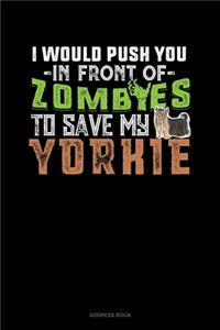 I Would Push You In Front Of Zombies To Save My Yorkie