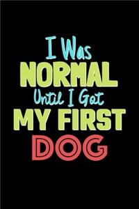 I Was Normal Until I Got My First Dog Notebook - Dog Lovers and Animals Owners