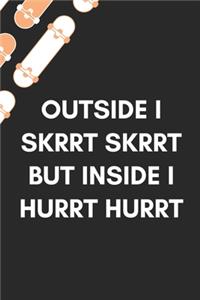 Outside I Skrrt Skrrt But Inside I Hurrt Hurrt